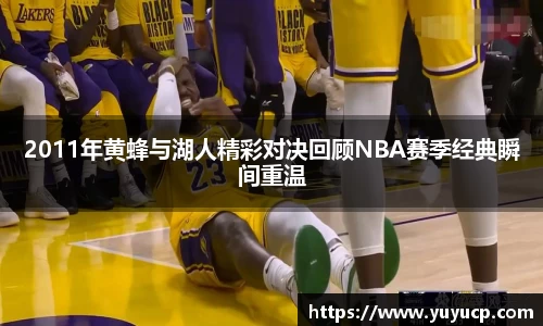 2011年黄蜂与湖人精彩对决回顾NBA赛季经典瞬间重温