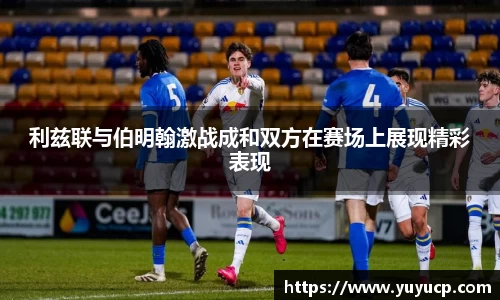 利兹联与伯明翰激战成和双方在赛场上展现精彩表现